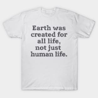 Earth was created for all life ... T-Shirt